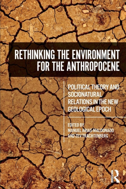 Rethinking the Environment for the Anthropocene: Political Theory and Socionatural Relations in the New Geological Epoch