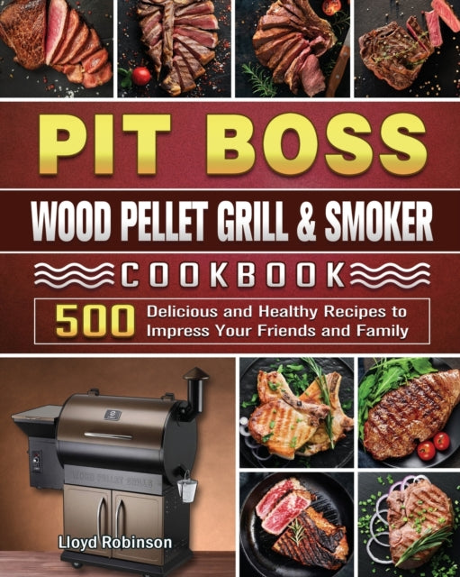 Pit Boss Wood Pellet Grill & Smoker Cookbook: 500 Delicious and Healthy Recipes to Impress Your Friends and Family
