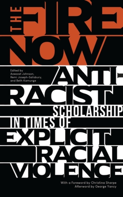 Fire Now: Anti-Racist Scholarship in Times of Explicit Racial Violence
