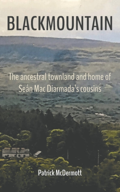 Blackmountain: The ancestral townland and home of Sean Mac Diarmada's cousins