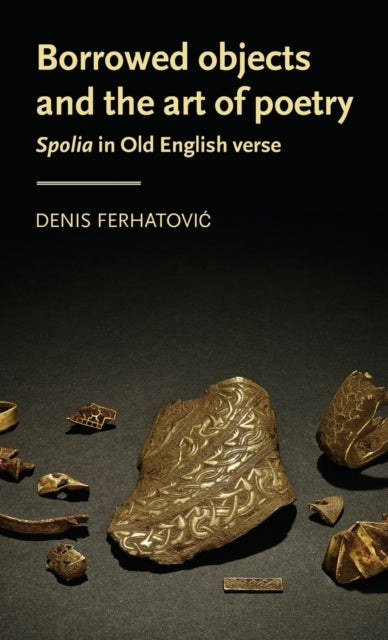 Borrowed Objects and the Art of Poetry: Spolia in Old English Verse