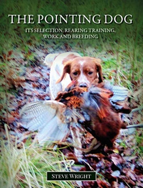Pointing Dog: It's Selection, Rearing, Training, Work and Breeding