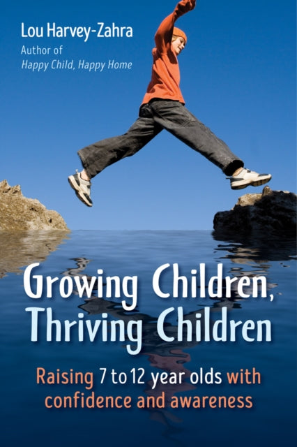 Growing Children, Thriving Children: Raising 7 to 12 Year Olds With Confidence and Awareness