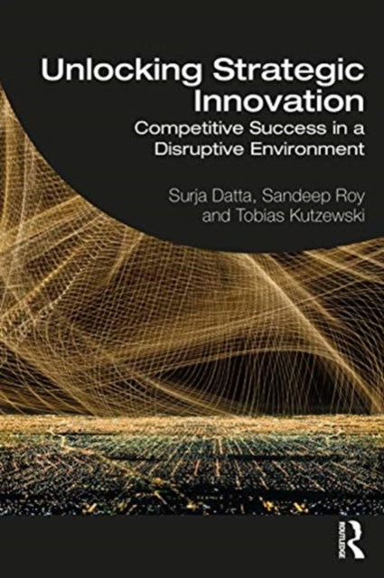 Unlocking Strategic Innovation: Competitive Success in a Disruptive Environment