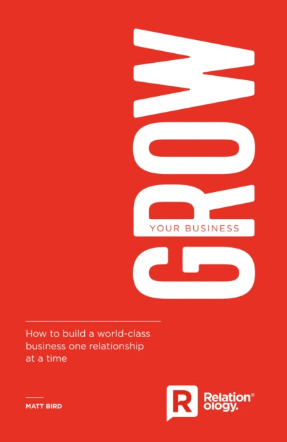 Grow Your Business: How to build a world-class business one relationship at a time