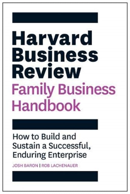 Harvard Business Review Family Business Handbook: How to Build and Sustain a Successful, Enduring Enterprise