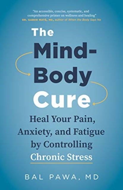 Mind-Body Cure: Heal Your Pain, Anxiety, and Fatigue by Controlling Chronic Stress