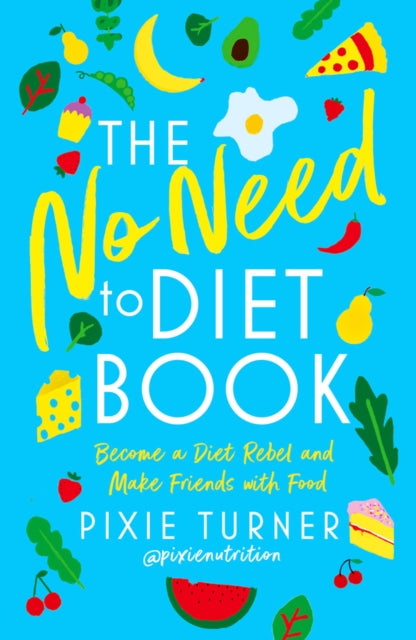 No Need To Diet Book: Become a Diet Rebel and Make Friends with Food