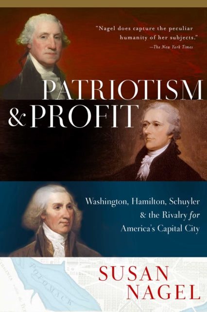 Patriotism and Profit: Washington, Hamilton, Schuyler & the Rivalry for America's Capital City