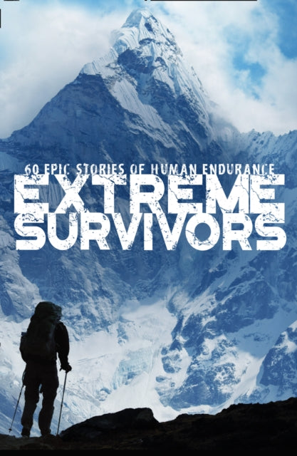 Extreme Survivors: 60 Epic Stories of Human Endurance