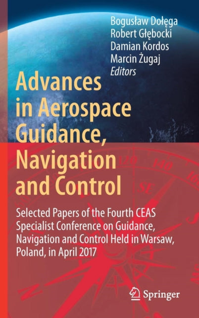 Advances in Aerospace Guidance, Navigation and Control: Selected Papers of the Fourth CEAS Specialist Conference on Guidance, Navigation and Control Held in Warsaw, Poland