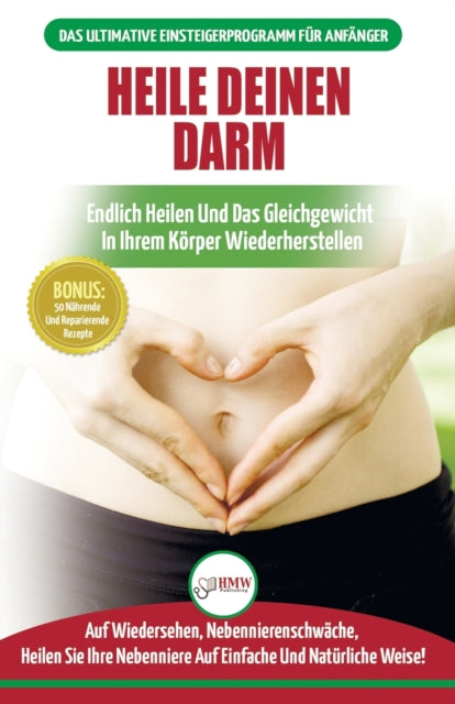 Heile deinen Darm: Ernahrungsratgeber fur Anfanger: Ernahrung zur Heilung Ihres undichten Darms - Endlich wieder das Gleichgewicht in Ihrem Koerper herstellen + 50 reparierende Rezepte (Bucher in Deutsch / Heal Your Gut German Book)