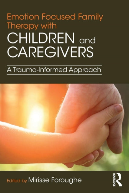 Emotion Focused Family Therapy with Children and Caregivers: A Trauma-Informed Approach