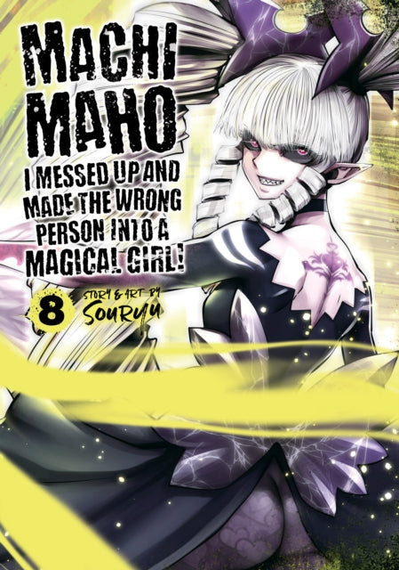 Machimaho: I Messed Up and Made the Wrong Person Into a Magical Girl! Vol. 8