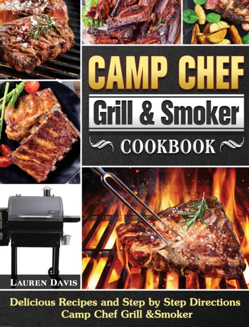 Camp Chef Grill & Smoker Cookbook: Delicious Recipes and Step by Step Directions Camp Chef Grill &Smoker