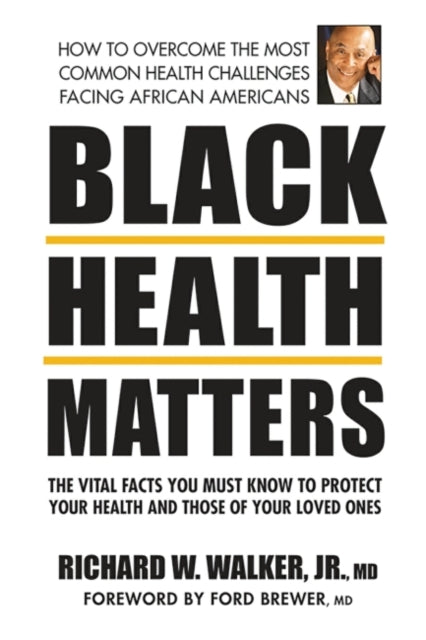 Black Health Matters: The Vital Facts You Must Know to Protect Your Health and Those of Your Loved Ones