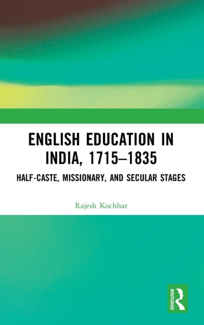 English Education in India, 1715-1835: Half-Caste, Missionary, and Secular Stages