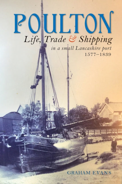 Poulton: Life, Trade and Shipping in a small Lancashire port 1577-1839