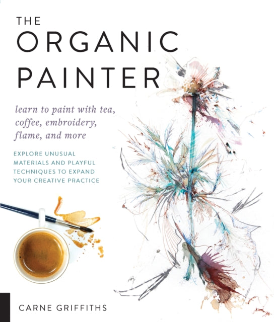 Organic Painter: Learn to paint with tea, coffee, embroidery, flame