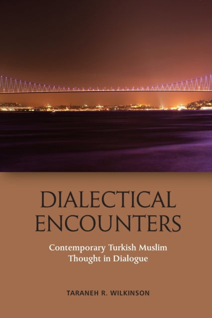 Dialectical Encounters: Contemporary Turkish Muslim Thought in Dialogue