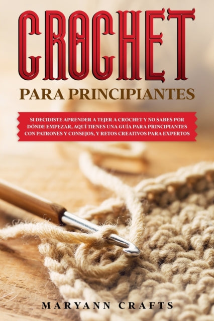 Crochet Para Principiantes: SI DECIDISTE APRENDER A TEJER A CROCHET Y NO SABES POR DONDE EMPEZAR, AQUI TIENES UNA GUIA PARA PRINCIPIANTES CON PATRONES ... CREATIVOS PARA EXPERTOS CROCHET FOR BEGINNERS (Spanish version)