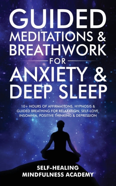 Guided Meditations & Breathwork For Anxiety & Deep Sleep: 10+ Hours Of Affirmations, Hypnosis & Guided Breathing For Relaxation, Self-Love, Insomnia
