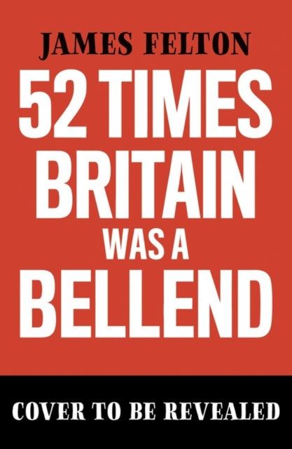 52 Times Britain was a Bellend: The History You Didn't Get Taught At School