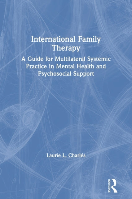 International Family Therapy: A Guide for Multilateral Systemic Practice in Mental Health and Psychosocial Support