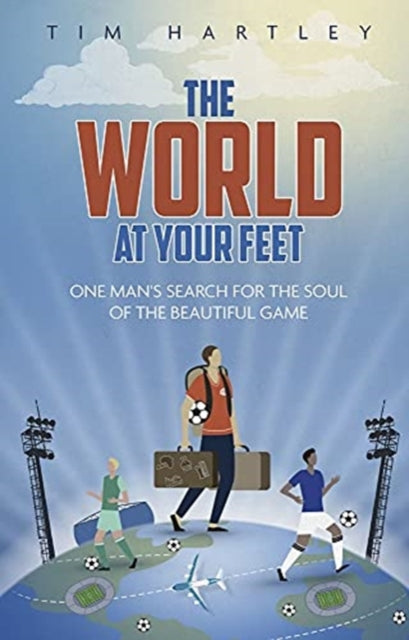 World at Your Feet: In Search of the Soul of Football