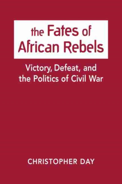 Fates of African Rebels: Victory, Defeat, and the Politics of Civil War