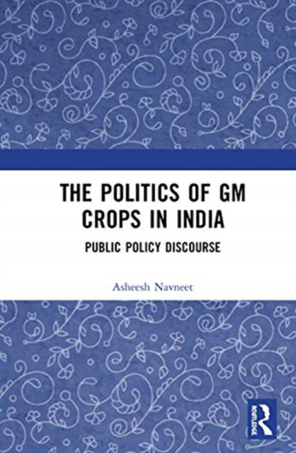 Politics of GM Crops in India: Public Policy Discourse