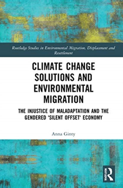 Climate Change Solutions and Environmental Migration: The Injustice of Maladaptation and the Gendered 'Silent Offset' Economy