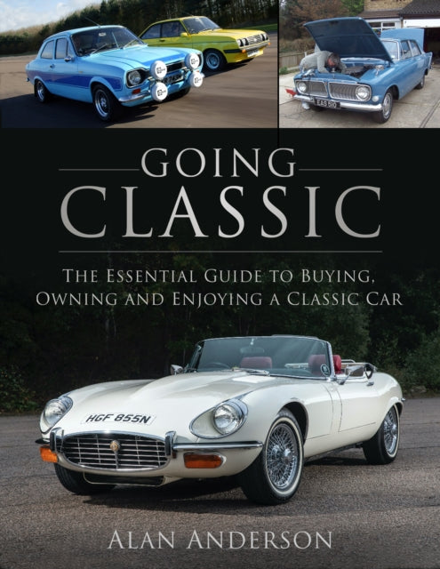 Going Classic: The Essential Guide to Buying, Owning and Enjoying a Classic Car