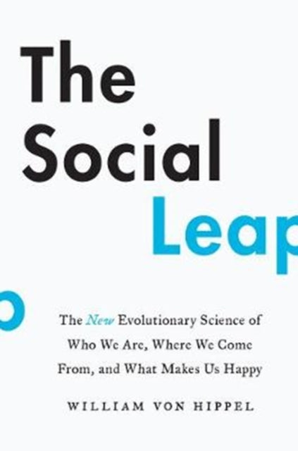 Social Leap: The New Evolutionary Science of Who We Are, Where We Come From, and What Makes Us Happy