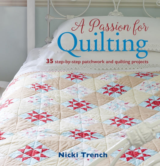 Passion for Quilting: 35 Step-by-Step Patchwork and Quilting Projects