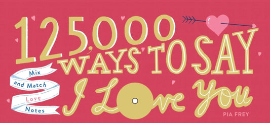 125,000 Ways to Say I Love You: Mix and Match Love Notes