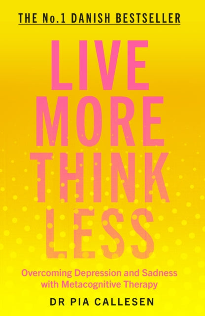 Live More Think Less: Overcoming Depression and Sadness with Metacognitive Therapy