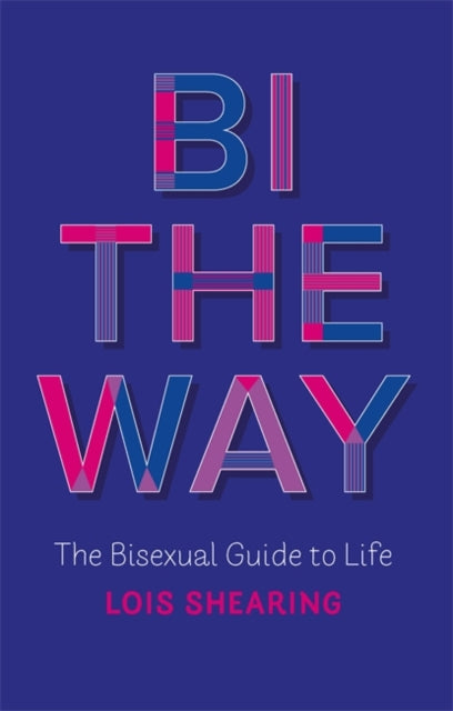 Bi the Way: The Bisexual Guide to Life