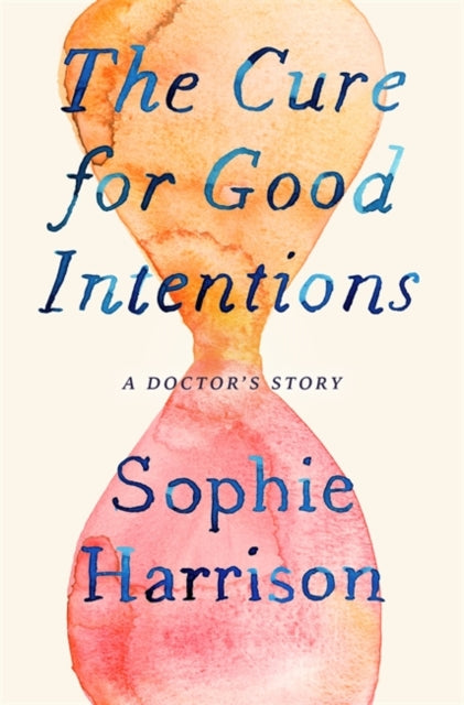 Cure for Good Intentions: A Doctor's Story