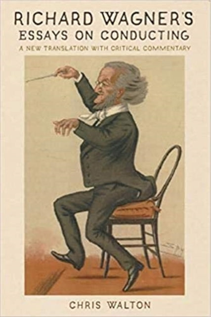 Richard Wagner`s Essays on Conducting - A New Translation with Critical Commentary