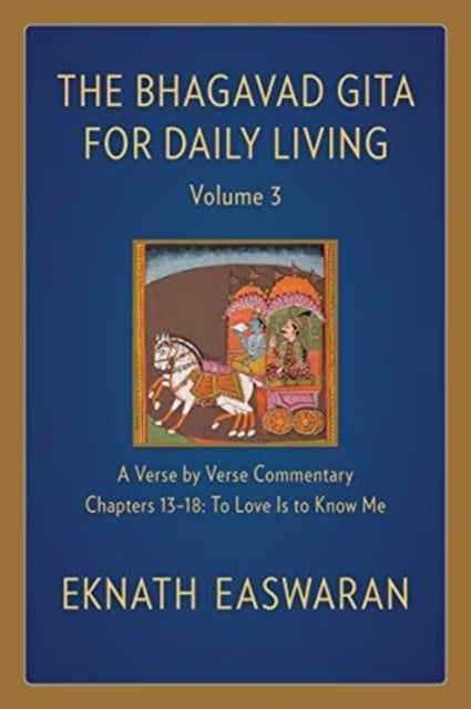 Bhagavad Gita for Daily Living, Volume 3: A Verse-by-Verse Commentary: Chapters 13-18 To Love Is to Know Me