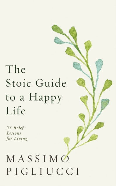 Stoic Guide to a Happy Life: 53 Brief Lessons for Living
