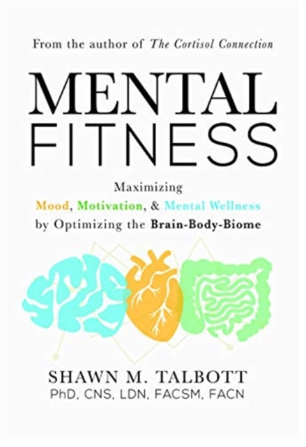 Mental Fitness: Maximizing Mood, Motivation, & Mental Wellness by Optimizing the Brain-Body-Biome