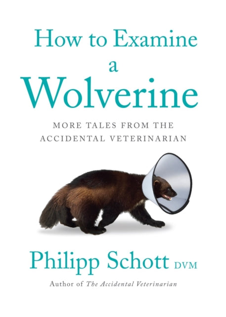 How To Examine A Wolverine: More Tales from the Accidental Veterinarian