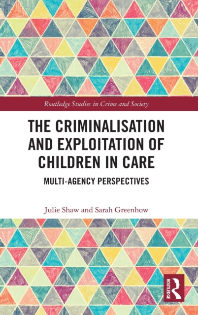 Criminalisation and Exploitation of Children in Care: Multi-Agency Perspectives