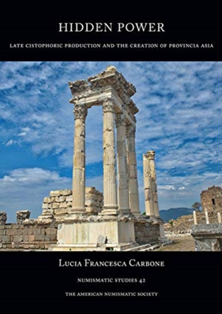 Hidden Power: Late Cistophoric Production and the Organization of Provincia Asia (128-89 BC)