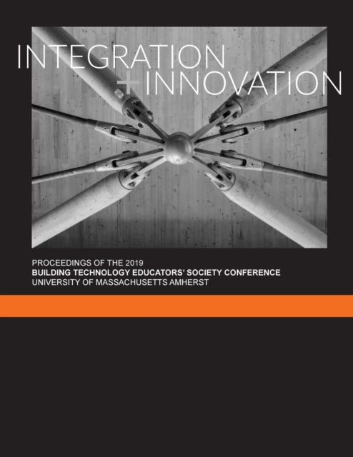Integration + Innovation: Proceedings of the 2019 Building Technology Educators' Society Conference