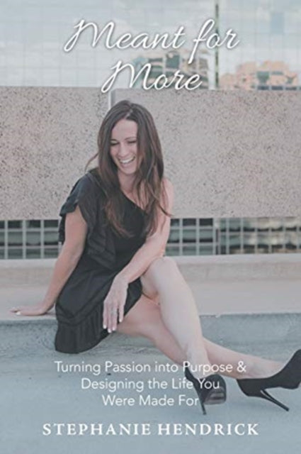 Meant for More: Turning Passion into Purpose & Designing the Life You Were Made For