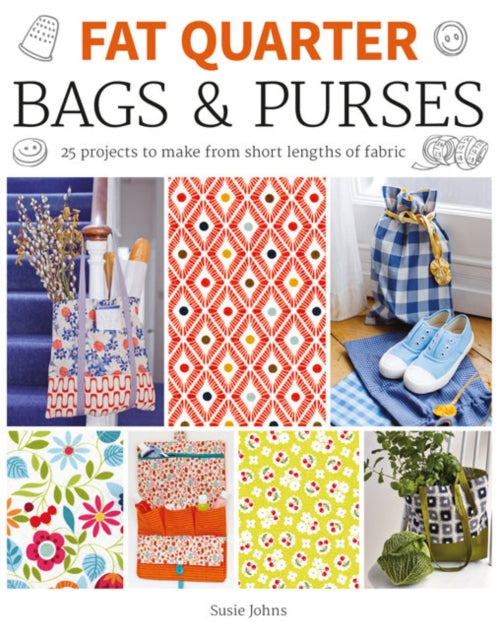Fat Quarter: Bags & Purses: 25 Projects to Make from Short Lengths of Fabric