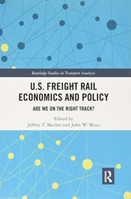 U.S. Freight Rail Economics and Policy: Are We on the Right Track?